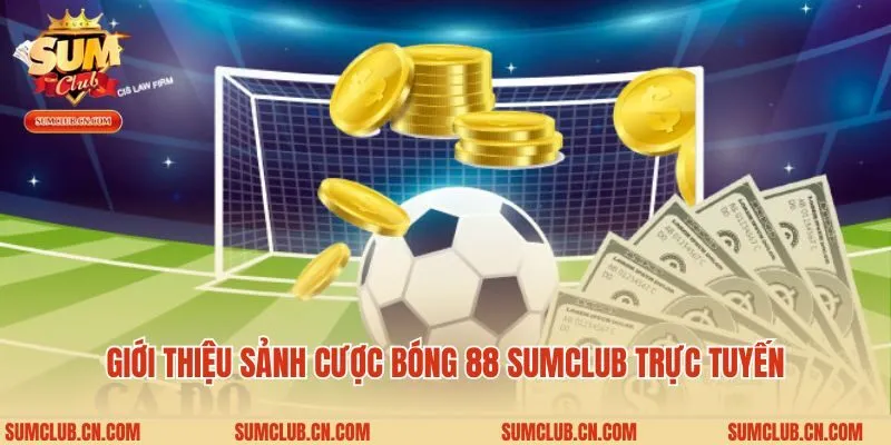 Giới thiệu sảnh cược bóng 88 Sumclub trực tuyến